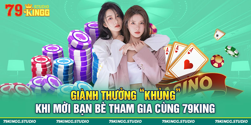 Giành thưởng "khủng" khi mời bạn bè tham gia cùng 79King