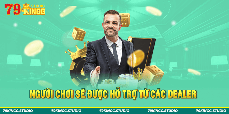 Người chơi sẽ được hỗ trợ từ các dealer