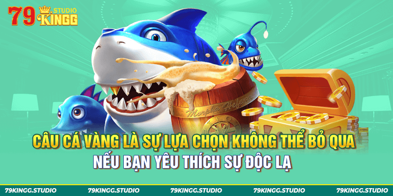 Câu cá vàng là sự lựa chọn không thể bỏ qua nếu bạn yêu thích sự độc lạ