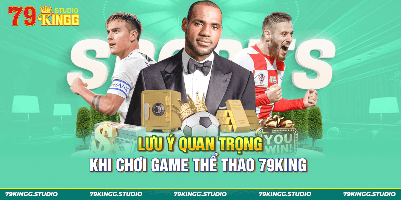 Lưu ý quan trọng khi chơi game thể thao 79king 