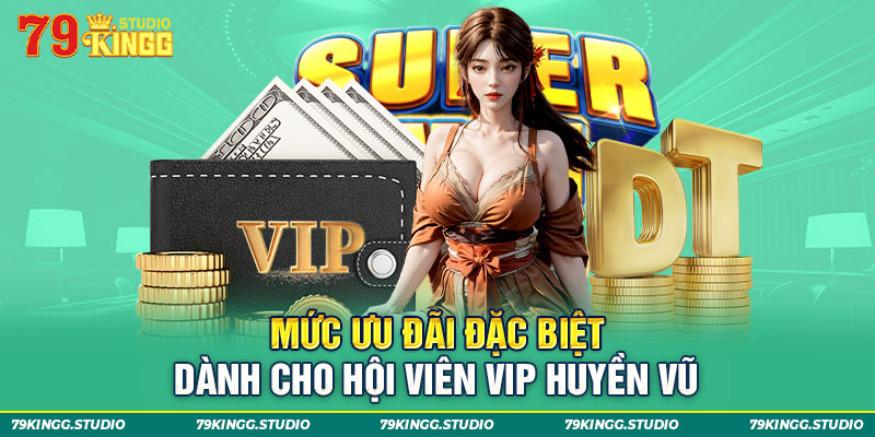 Mức ưu đãi đặc biệt dành cho hội viên VIP Huyền Vũ