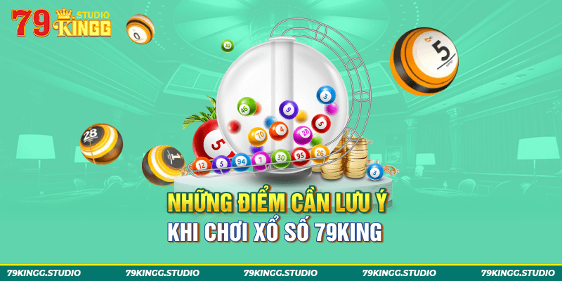 Những điểm cần lưu ý khi chơi xổ số 79King