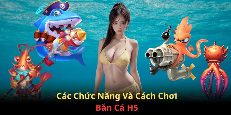 Các chức năng và cách chơi bắn cá H5 tại 79King