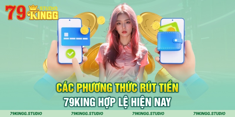 Các phương thức rút tiền 79King hợp lệ hiện nay