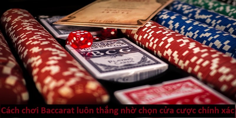 Cách chơi Baccarat luôn thắng nhờ chọn cửa cược chính xác