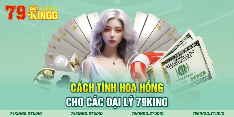 Cách tính hoa hồng cho các đại lý 79king 