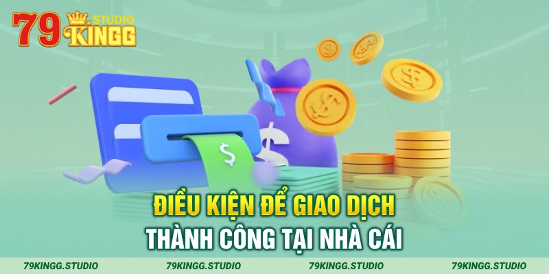 Điều kiện để giao dịch thành công tại nhà cái