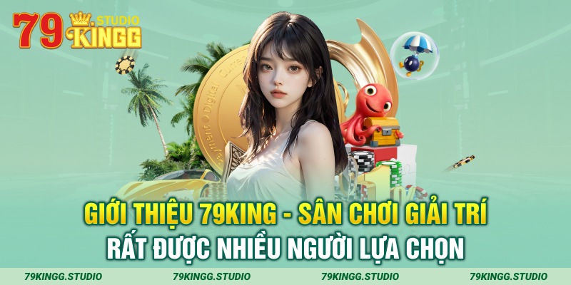 Giới thiệu 79king sân chơi giải trí rất được nhiều người lựa chọn