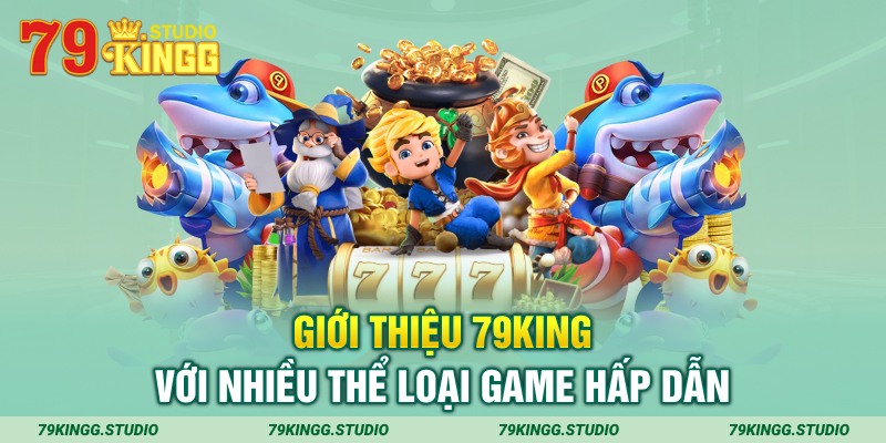 Giới thiệu 79king với nhiều thể loại game hấp dẫn