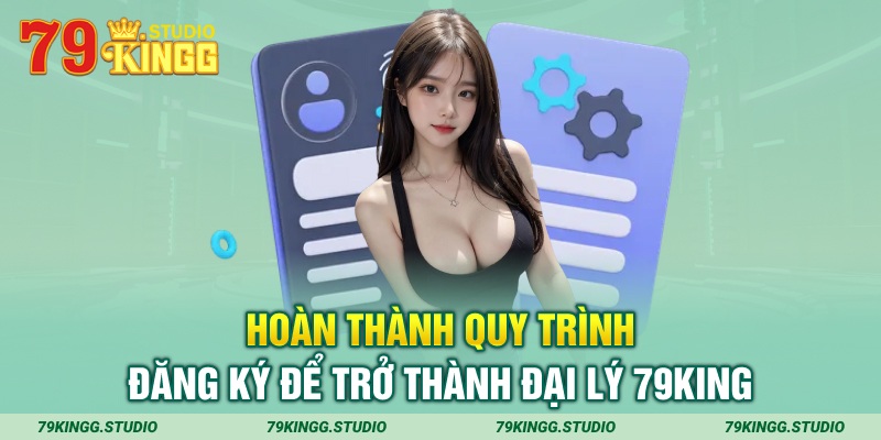 Hoàn thành quy trình đăng ký để trở thành đại lý 79king