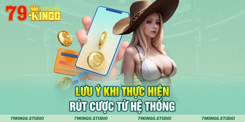 Lưu ý khi thực hiện rút cược từ hệ thống