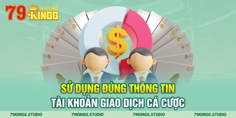 Sử dụng đúng thông tin tài khoản giao dịch cá cược