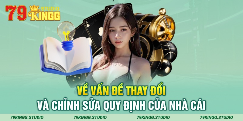 Về vấn đề thay đổi và chỉnh sửa quy định của nhà cái