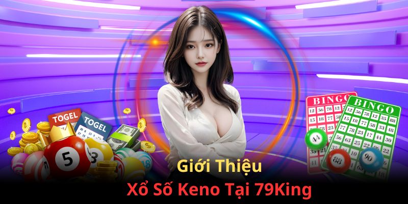 Giới thiệu hình thức cá cược Xổ Số Keno tại 79King