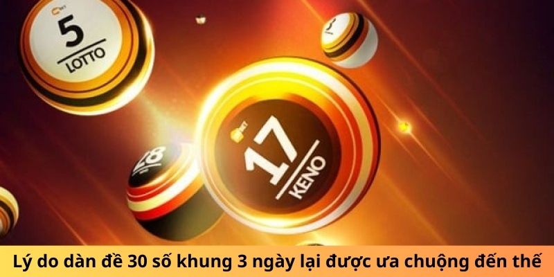 Lý do dàn đề 30 số khung 3 ngày lại được ưa chuộng đến thế