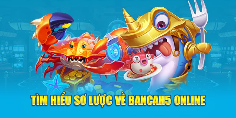 Tìm hiểu sơ lược về Bancah5 online