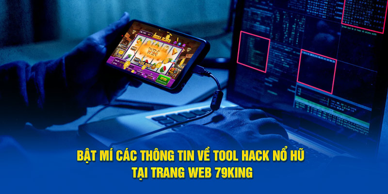 Bật mí các thông tin về tool hack nỏ hũ tại 79king