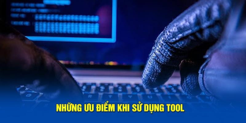 Những ưu điểm khi sử dụng tool 