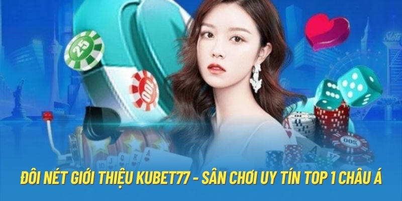 Toàn bộ những thông tin cơ bản cần biết về Kubet77