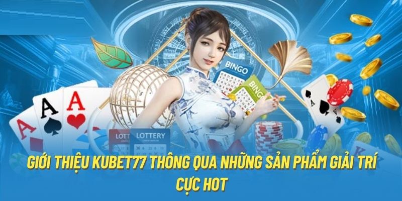 Giới thiệu Kubet77 thông qua những sản phẩm giải trí cực hot